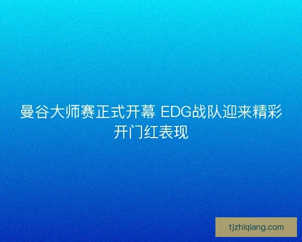 曼谷大师赛正式开幕 EDG战队迎来精彩开门红表现