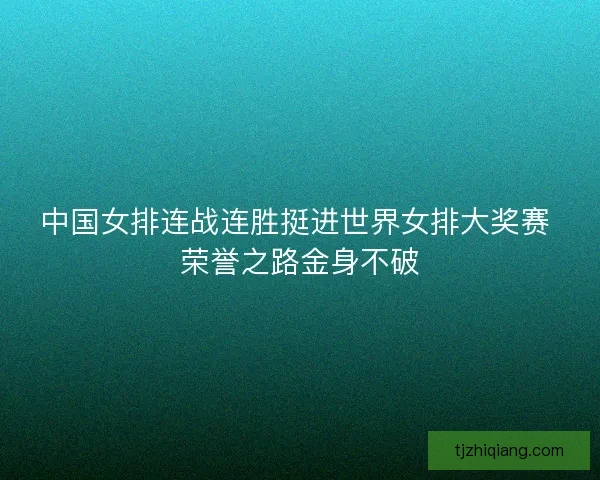 中国女排连战连胜挺进世界女排大奖赛 荣誉之路金身不破 中国女排连战连胜挺进世界女排大奖赛 荣誉之路金身不破