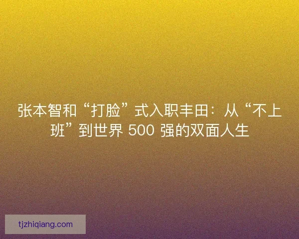 张本智和 “打脸” 式入职丰田：从 “不上班” 到世界 500 强的双面人生